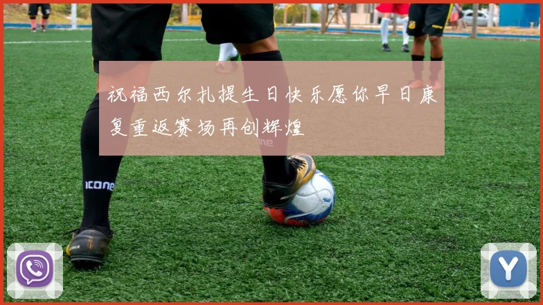 祝福西尔扎提生日快乐愿你早日康复重返赛场再创辉煌
